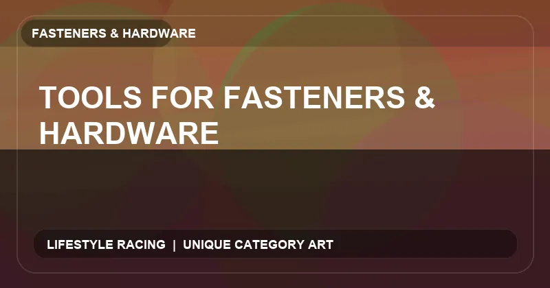 Tools for Fasteners & Hardware